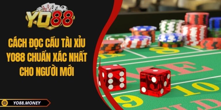 Cách Đọc Cầu Tài Xỉu YO88 Chuẩn Xác Nhất Cho Người Mới