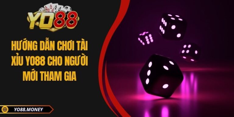 Hướng Dẫn Chơi Tài Xỉu YO88 Cho Người Mới Tham Gia
