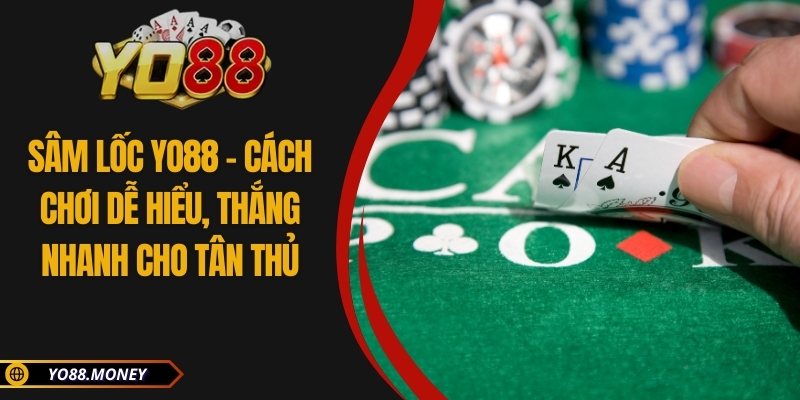 Sâm Lốc YO88 – Cách Chơi Dễ Hiểu, Thắng Nhanh Cho Tân Thủ